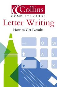 Letter Writing: How to Get Results (Collins Complete Guide)
