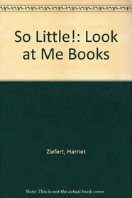 SO LITTLE (Look at Me Books)