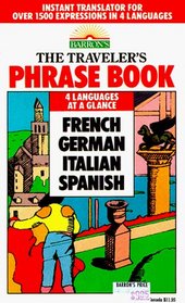 The Traveler's Phrase Book: A Compendium of Commonly Used Phrases in French, German, Italian and Spanish