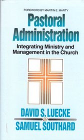 Pastoral administration: Integrating ministry and management in the church