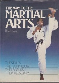 The Way to the Martial Arts - the Styles, the Techniques, the Legends and the Philosophy