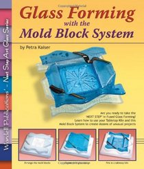 Glass Forming with the Mold Block System - Instruction for 12 Projects (Next Step Art Glass)