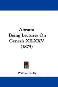 Abram: Being Lectures On Genesis XII-XXV (1875)