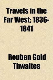 Travels in the Far West; 1836-1841