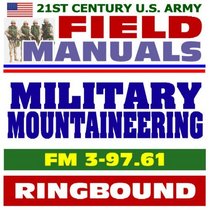 21st Century U.S. Army Field Manuals: Military Mountaineering, FM 3-97.61, Hazards, Equipment, Techniques (Ringbound)