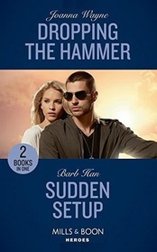 Dropping The Hammer: Dropping the Hammer (Kavanaughs, Bk 4) / Sudden Setup (Crisis: Cattle Barge, Bk 1) (Mills & Boon Heroes)