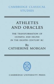 Athletes and Oracles: The Transformation of Olympia and Delphi in the Eighth Century BC (Cambridge Classical Studies)