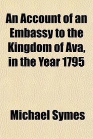 An Account of an Embassy to the Kingdom of Ava, in the Year 1795