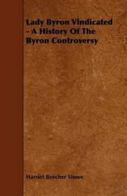 Lady Byron Vindicated - A History Of The Byron Controversy