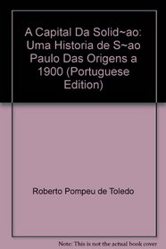 A Capital Da Solidao: Uma Historia de Sao Paulo Das Origens a 1900 (Portuguese Edition)