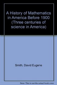 A History of Mathematics in America Before 1900 (Three centuries of science in America)
