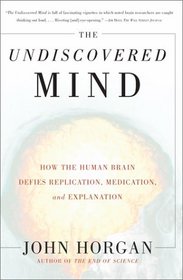 The Undiscovered Mind: How the Human Brain Defies Replication, Medication, and Explanation