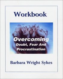 Overcoming Doubt, Fear and Procrastination Workbook: Identifying the Symptoms, Overcoming the Obstacles