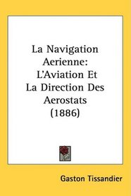 La Navigation Aerienne: L'Aviation Et La Direction Des Aerostats (1886)