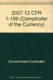 2007 12 CFR 1-199 (Comptroller of the Currency)