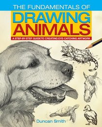 The Fundamentals of Drawing Animals: A Step-by-Step Guide to Creating Eye-Catching Artwork