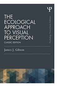 The Ecological Approach to Visual Perception: Classic Edition (Psychology Press Classic Editions)