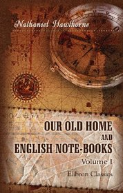 Our Old Home, and English Note-Books: Volume 1