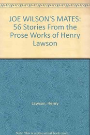 JOE WILSON'S MATES: 56 Stories From the Prose Works of Henry Lawson