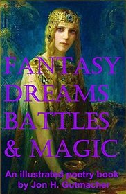 Fantasy, Dreams, Battles & Magic -- An Illustrated Poetry Book