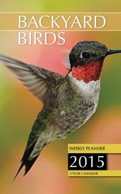 Backyard Birds Weekly Planner 2015: 2 Year Calendar