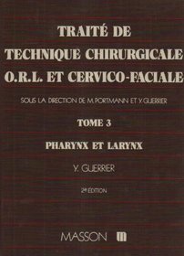 Trait de technique chirurgicale ORL et cervico-faciale. Pharynx et larynx, tome 3