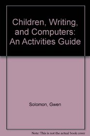 Children, Writing, and Computers: An Activities Guide