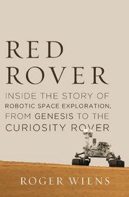 Red Rover: Inside the Story of Robotic Space Exploration, from Genesis to the Curiosity Rover