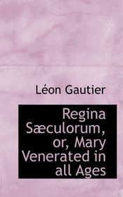 Regina Sculorum, or, Mary Venerated in all Ages