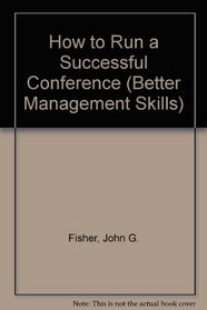 How to Run a Successful Conference: Proven Management Techniques for Delivering a Successful Event on Budget (Better Management Skills)