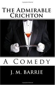 The Admirable Crichton: A Comedy