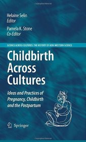 Childbirth Across Cultures: Ideas and Practices of Pregnancy, Childbirth and the Postpartum (Science Across Cultures: the History of Non-Western Science)