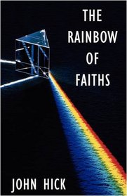 The Rainbow of Faiths: Critical Dialogues in Religious Pluralism