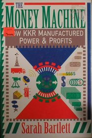 The Money Machine : How KKR Manufactured Power and Profits