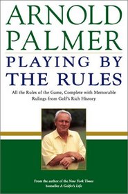 Playing by the Rules : All the Rules of the Game, Complete with Memorable Rulings From Golf's Rich History