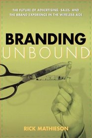 Branding Unbound: The Future of Advertising, Sales, and the Brand Experience in the Wireless Age