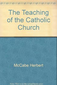 The teaching of the Catholic Church: A new catechism of Christian doctrine