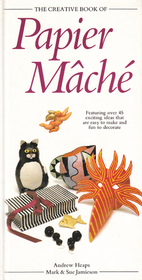 Creative Book of Papier Mache (The Creative Book of Homecraft Series)