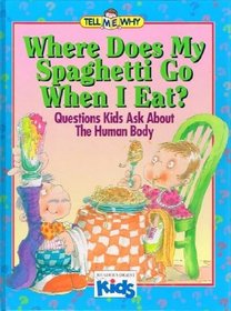 Where Does My Spaghetti Go When I Eat?: Questions Kids Ask About the Human Body (Tell Me Why)
