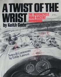 A Twist of the Wrist I: Motor Cycle Road Racer's Handbook