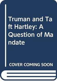 Truman and Taft-Hartley: A Question of Mandate