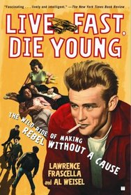 Live Fast, Die Young: The Wild Ride of Making Rebel Without a Cause