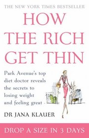 How the Rich Get Thin: Park Avenue's Top Diet Doctor Reveals the Secrets to Losing Weight and Feeling Great