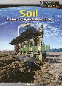 Soil: A Resource Our World Depends On (Heinemann Infosearch, Managing Our Resources)