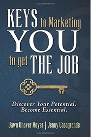 KEYS to Marketing YOU to get THE JOB: Discover Your Potential.  Become Essential. (Volume 1)