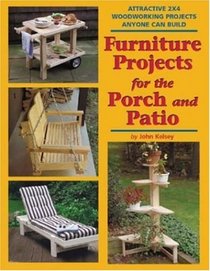 Furniture Projects for the Porch and Patio: Attractive 2x4 Woodworking Projects Anyone Can Build (2x4 Projects Anyone Can Build series)