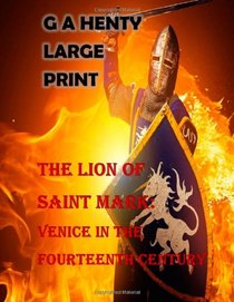 The Lion of Saint Mark: Venice in the Fourteenth Century Large Print: (G A Henty Masterpiece Collection)