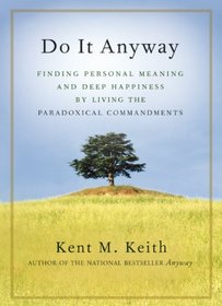 Do It Anyway: Finding Personal Meaning and Deep Happiness by Living the Paradoxical Commandments