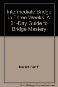 Intermediate Bridge in Three Weeks: A 21-Day Guide to Bridge Mastery
