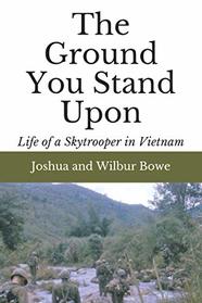 The Ground You Stand Upon: Life of a Skytrooper in Vietnam